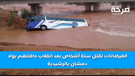 الفيضانات تقتل ستة أشخاص بعد انقلاب حافلتهم بواد دمشان بالرشيدية