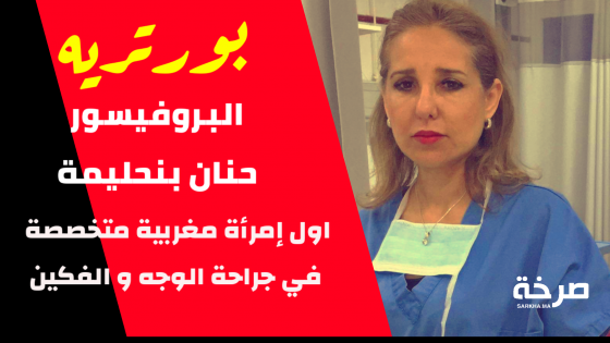 بورتريه : البروفيسور حنان بنحليمة اول إمرأة مغربية متخصصة في جراحة الوجه و الفكين