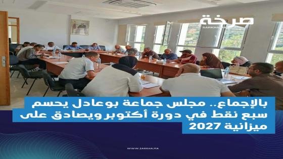 بالإجماع.. مجلس جماعة بوعادل يحسم سبع نقط في دورة أكتوبر ويصادق على ميزانية 2027