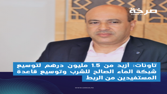 تاونات: أزيد من 1.5 مليون درهم لتوسيع شبكة الماء الصالح للشرب وتوسيع قاعدة المستفيدين من الربط