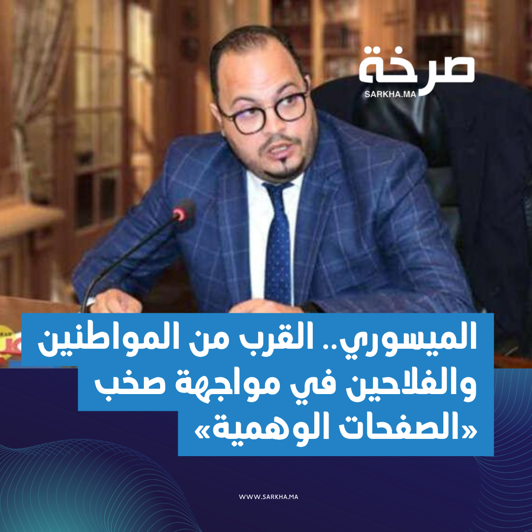 الميسوري.. القرب من المواطنين والفلاحين في مواجهة صخب «الصفحات الوهمية»